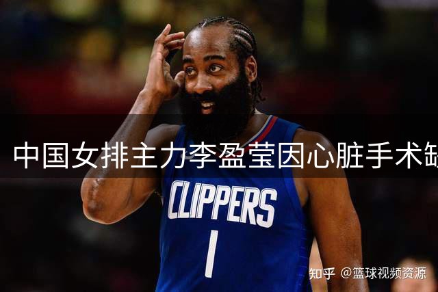 中国女排主力李盈莹因心脏手术缺席两项亚洲赛事