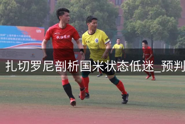 扎切罗尼剖析国米状态低迷 预判德比战将火花四溅