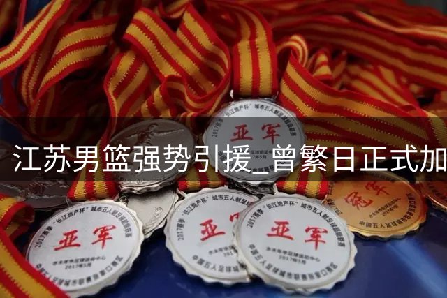 江苏男篮强势引援 曾繁日正式加盟